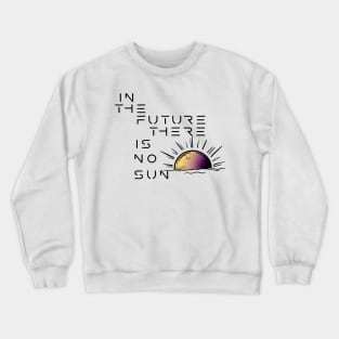 In the future there's no sun! Crewneck Sweatshirt